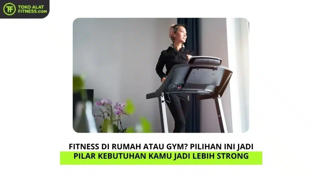 Fitness di Rumah atau Gym pilihan ini jadi pilar kebutuhan kamu jadi lebih strong