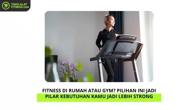 Fitness di Rumah atau Gym pilihan ini jadi pilar kebutuhan kamu jadi lebih strong