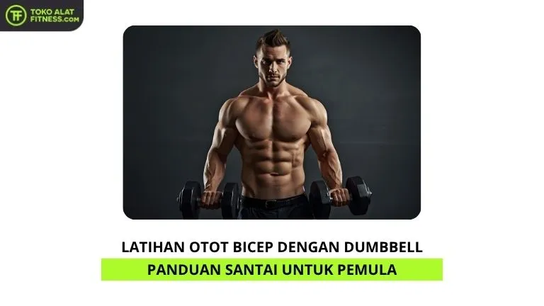 Latihan Otot Bicep dengan Dumbbell Panduan Santai untuk Pemula