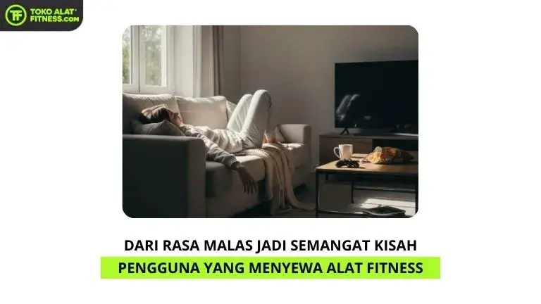 Dari Rasa Malas Jadi Semangat Kisah Pengguna yang Menyewa Alat Fitness Dulu, Beli Kemudian