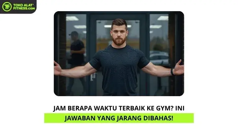 Jam Berapa Waktu Terbaik ke Gym Ini Jawaban yang Jarang Dibahas!