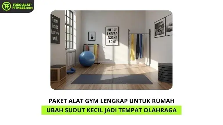 Paket Alat Gym Lengkap untuk Rumah Ubah Sudut Kecil Jadi Tempat Olahraga Pribadi!