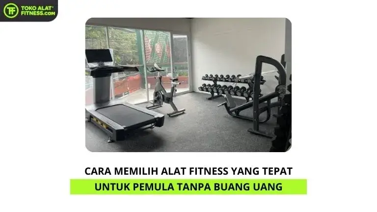 Cara Memilih Alat Fitness yang Tepat untuk Pemula Tanpa Buang Uang