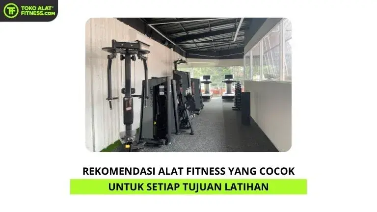 Rekomendasi Alat Fitness yang Cocok untuk Setiap Tujuan Latihan