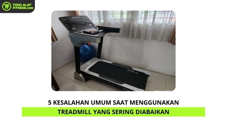 5 Kesalahan Umum Saat Menggunakan Treadmill yang Sering Diabaikan