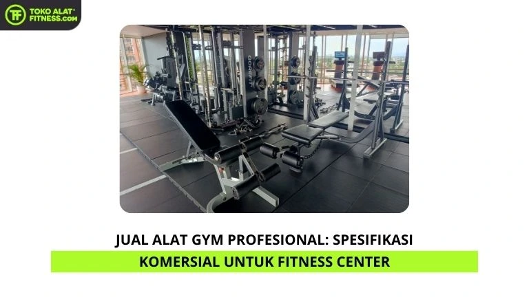 Jual Alat Gym Profesional Spesifikasi Komersial untuk Fitness Center