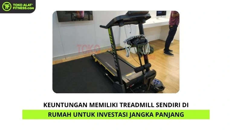 Keuntungan Memiliki Treadmill Sendiri di Rumah untuk Investasi Jangka Panjang