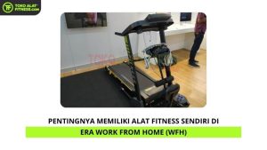 Pentingnya Memiliki Alat Fitness Sendiri di Era Work From Home (WFH)
